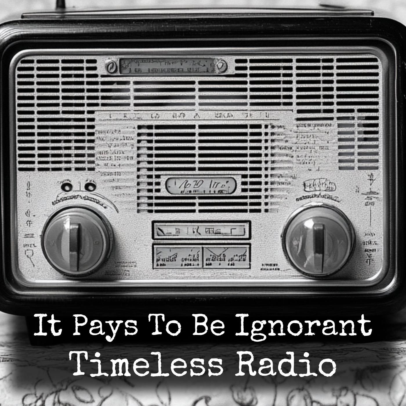 It Pays To Be Ignorant - Timeless Radio