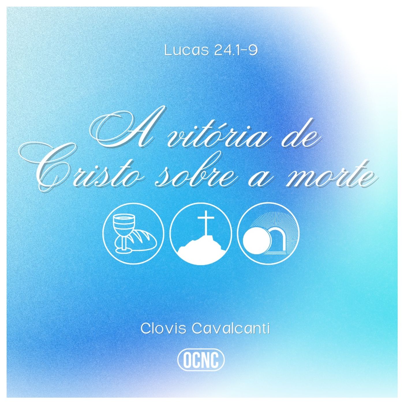 A VITORIA DE CRISTO SOBRE A MORTE - Lc 24.1-9 | Clovis Cavalcanti