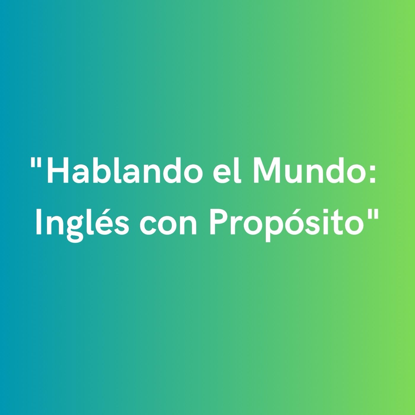 “Hablando el mundo: inglés con propósito