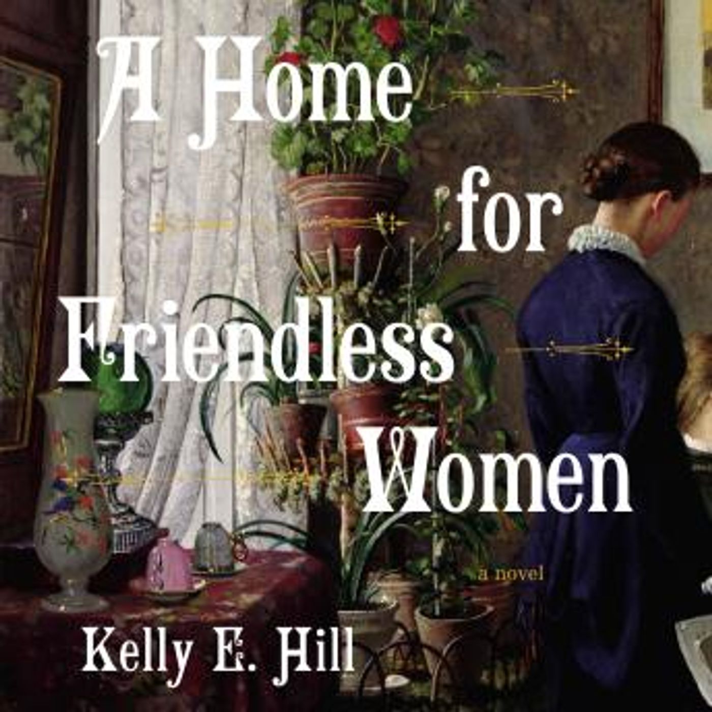 A Home for Friendless Women: A Novel by Kelly E. Hill episode artwork
