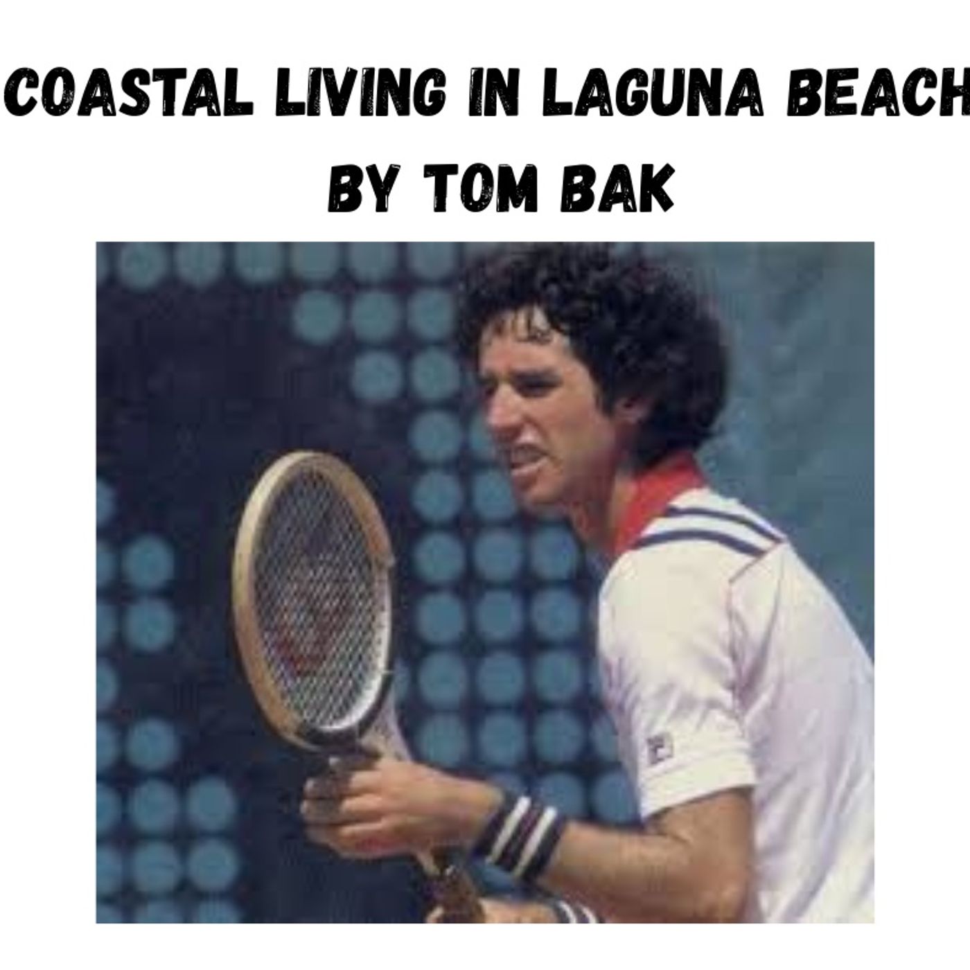 Coastal Living in Laguna Beach - Episode 46 - Former Professional Tennis Player Eliot Teltscher