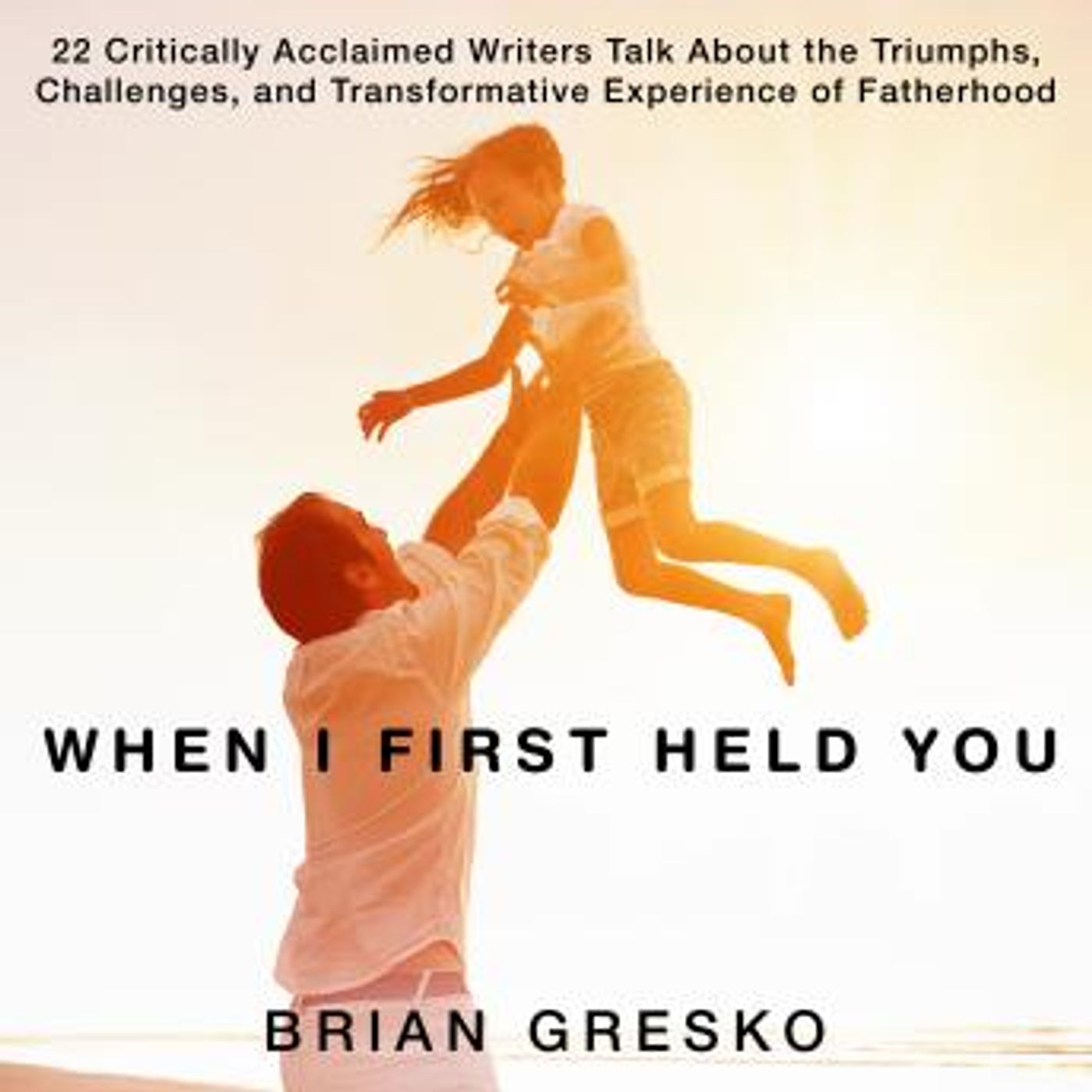 When I First Held You: 22 Critically Acclaimed Writers Talk About the Triumphs, Challenges, and Transformative Experience of Fatherhood by B episode artwork