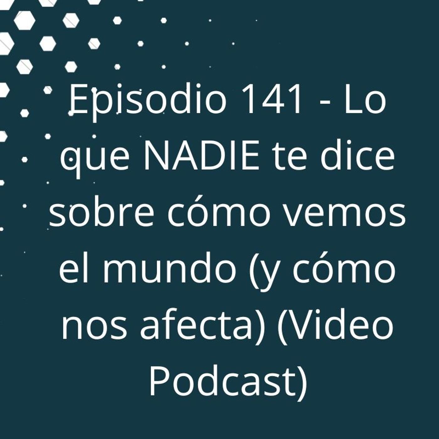 Episodio 141 - Lo que NADIE te dice sobre cómo vemos el mundo (y cómo nos afecta) (Video Podcast en YouTube) episode artwork