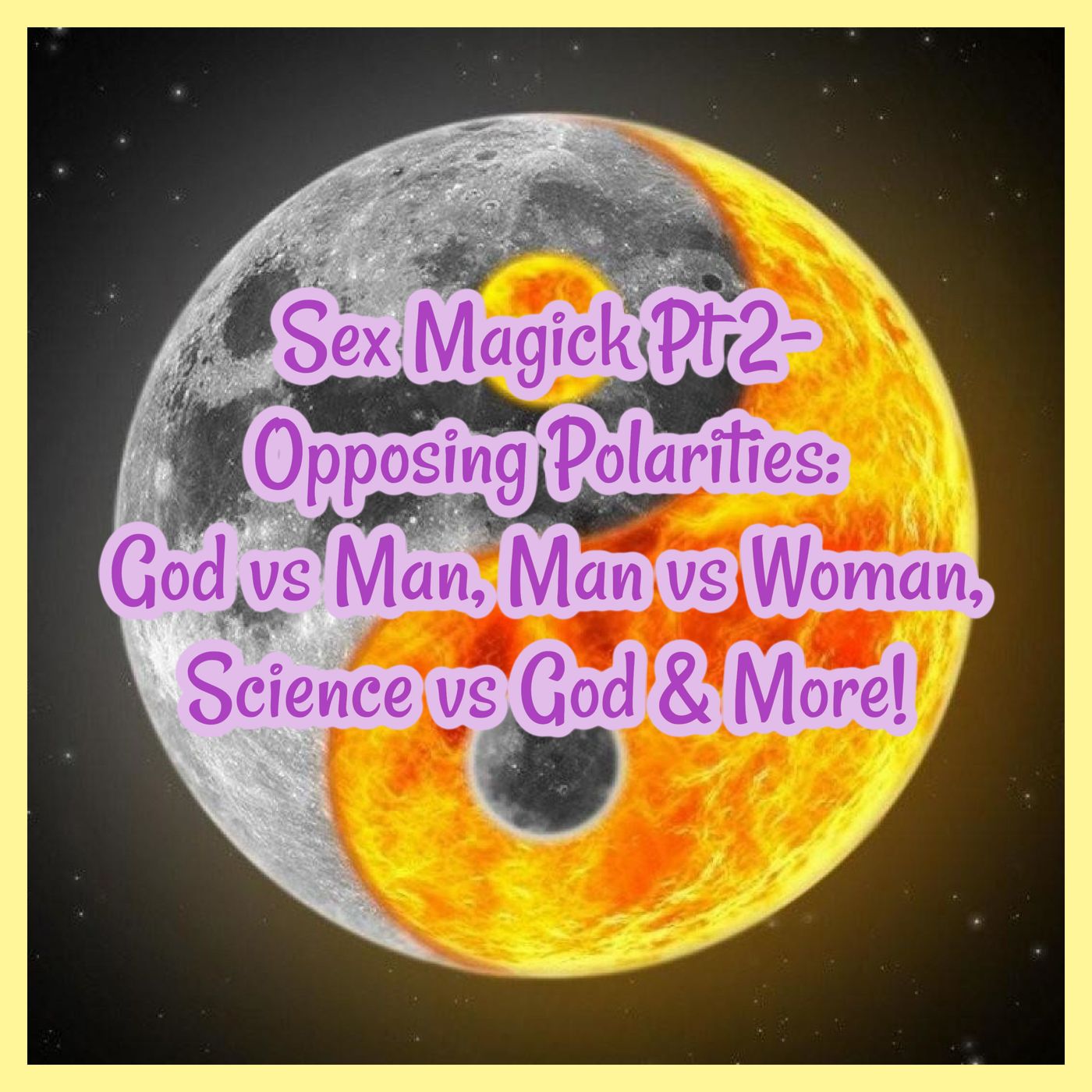 Sex Magick Pt 2- Opposing Polarities: God vs Man, Man vs Woman, Science vs God & More!