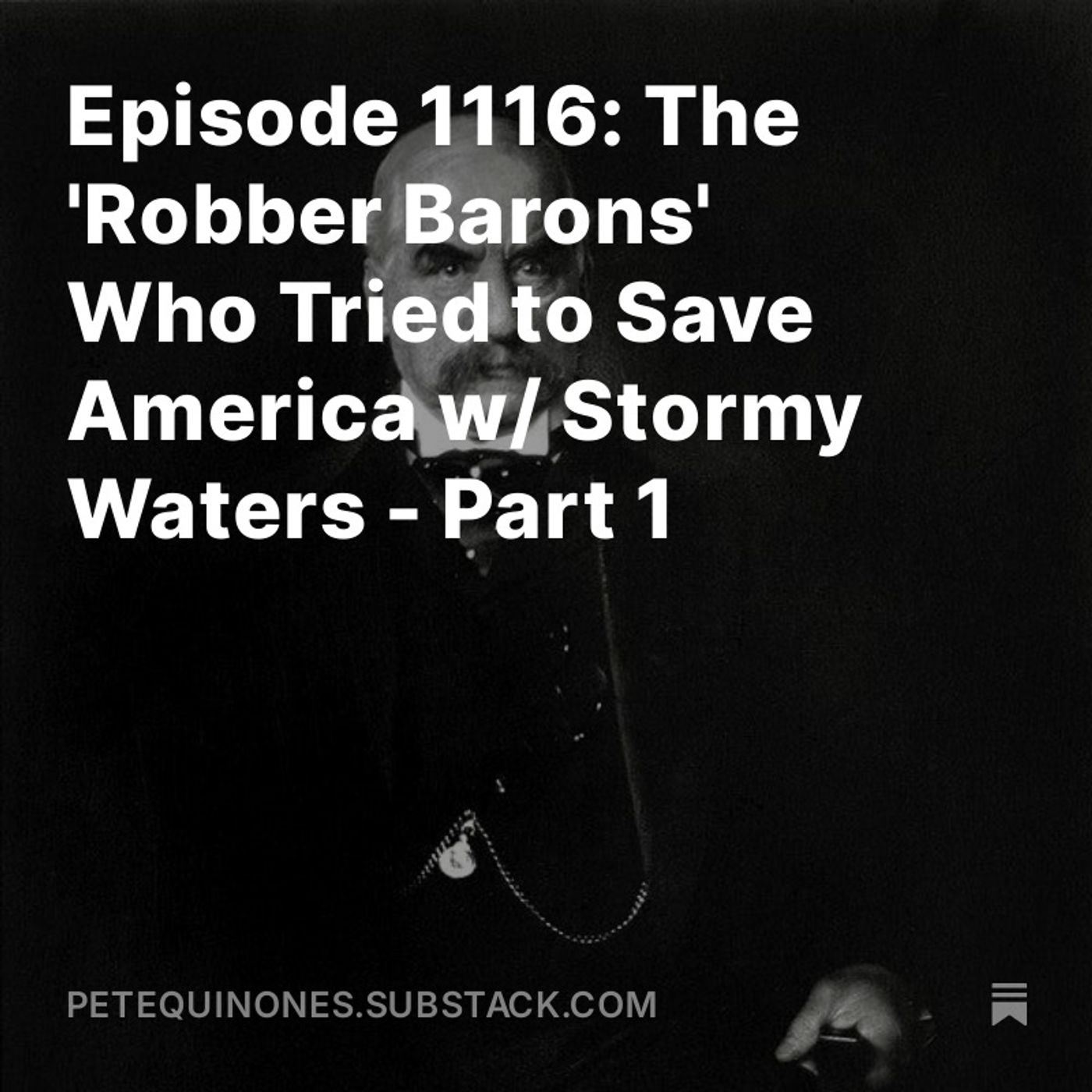 Episode 1116: The 'Robber Barons' Who Tried to Save America w/ Stormy Waters - Part 1