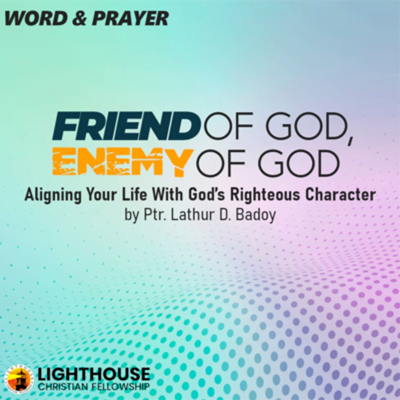FRIEND OF GOD, ENEMY OF GOD: Aligning Your Life With God’s Righteous Character by Ps Lathur Badoy