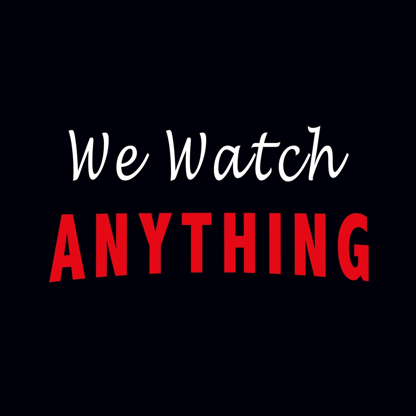 We Watch Anything podcast artwork