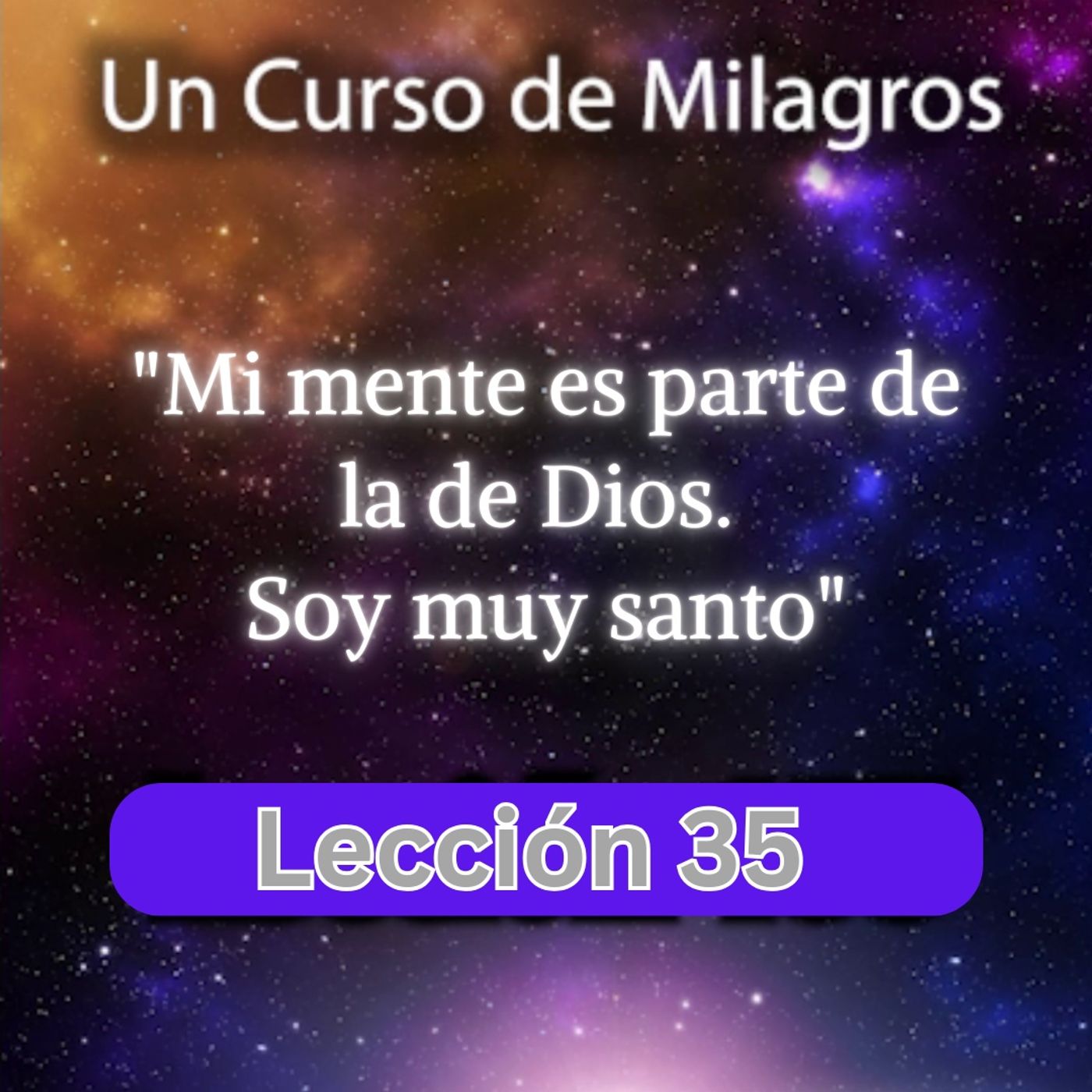 LECCIÓN 35 - Mi mente es parte de la de Dios. Soy muy santo. Libro de Ejercicios. Un Curso de Milagros (con fondo musical) episode artwork