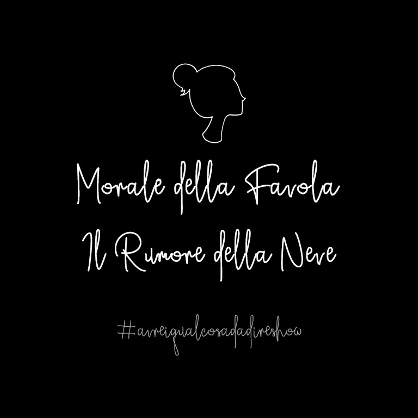 Morale della favola 6. Il rumore della neve - Avrei qualcosa da dire Show Morale della favola 6. Il rumore della neve - Avrei qualcosa da dire Show