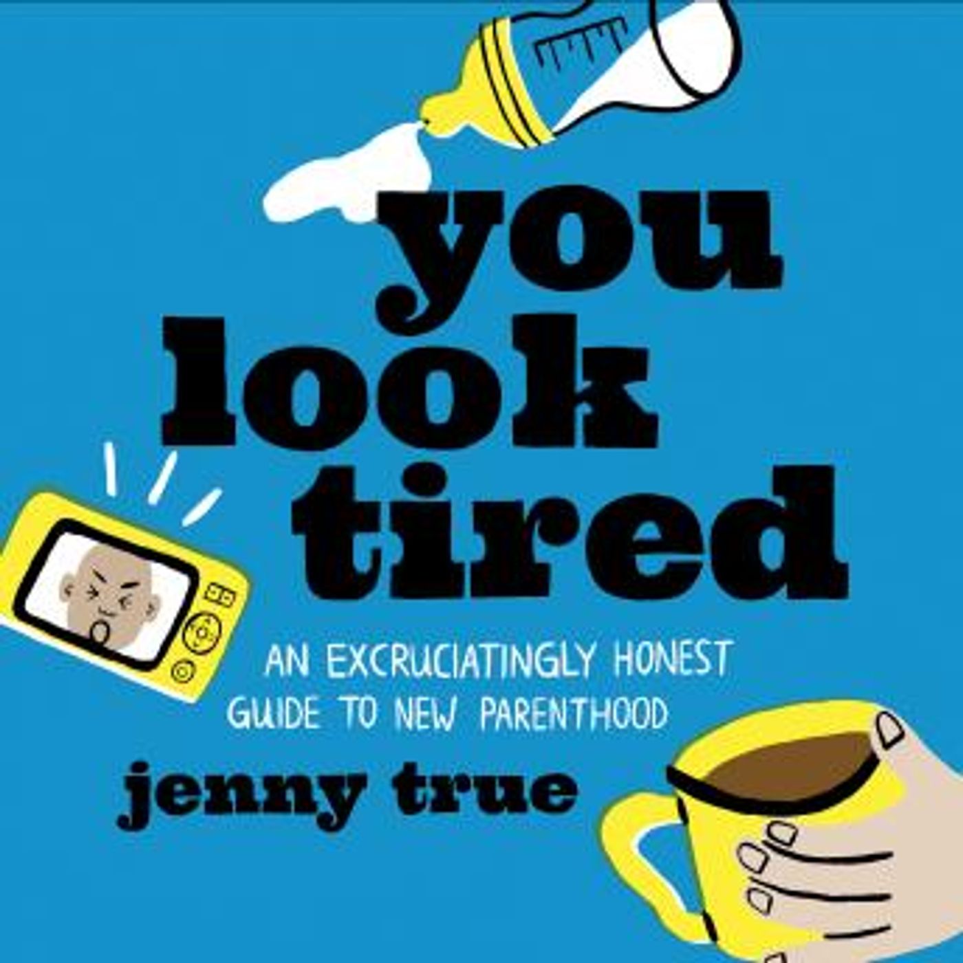 You Look Tired: An Excruciatingly Honest Guide to New Parenthood by Jenny True episode artwork