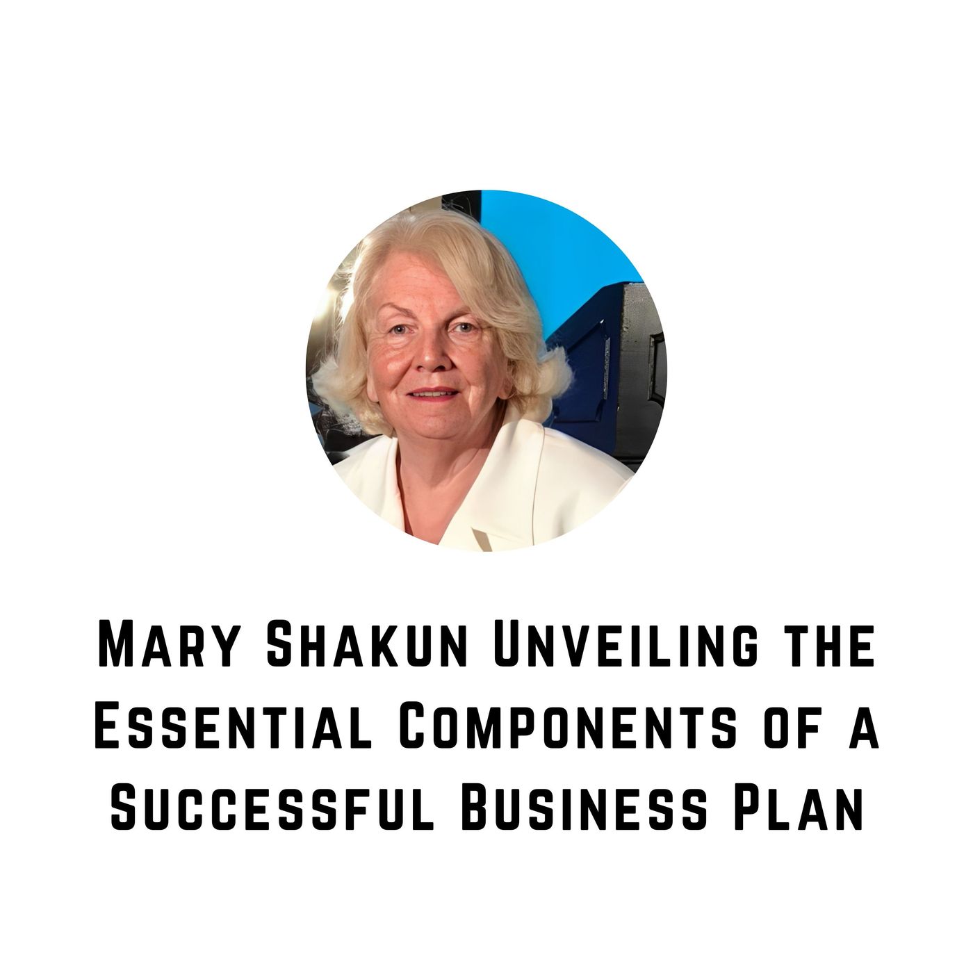 Mary Shakun Unveiling the Essential Components of a Successful Business Plan