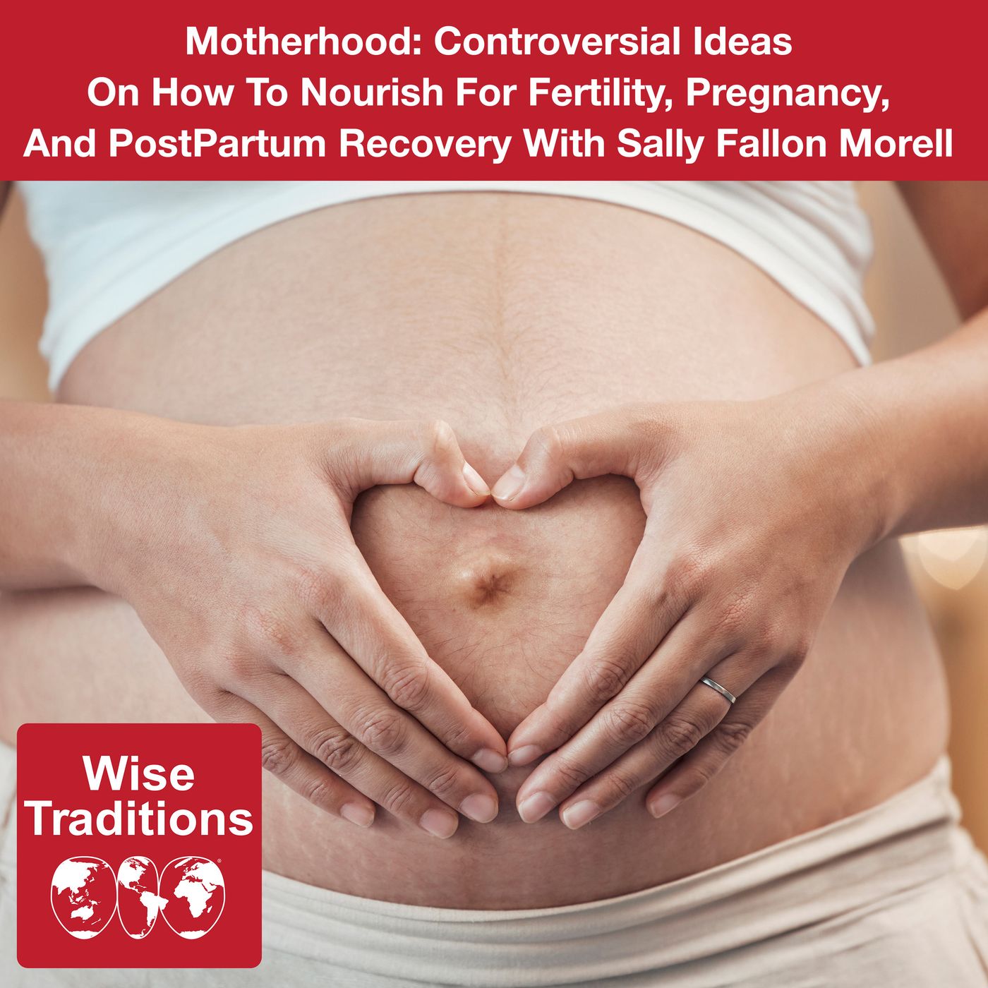 502: Motherhood: Controversial Ideas On How To Nourish For Fertility, Pregnancy, And PostPartum Recovery With Sally Fallon Morell