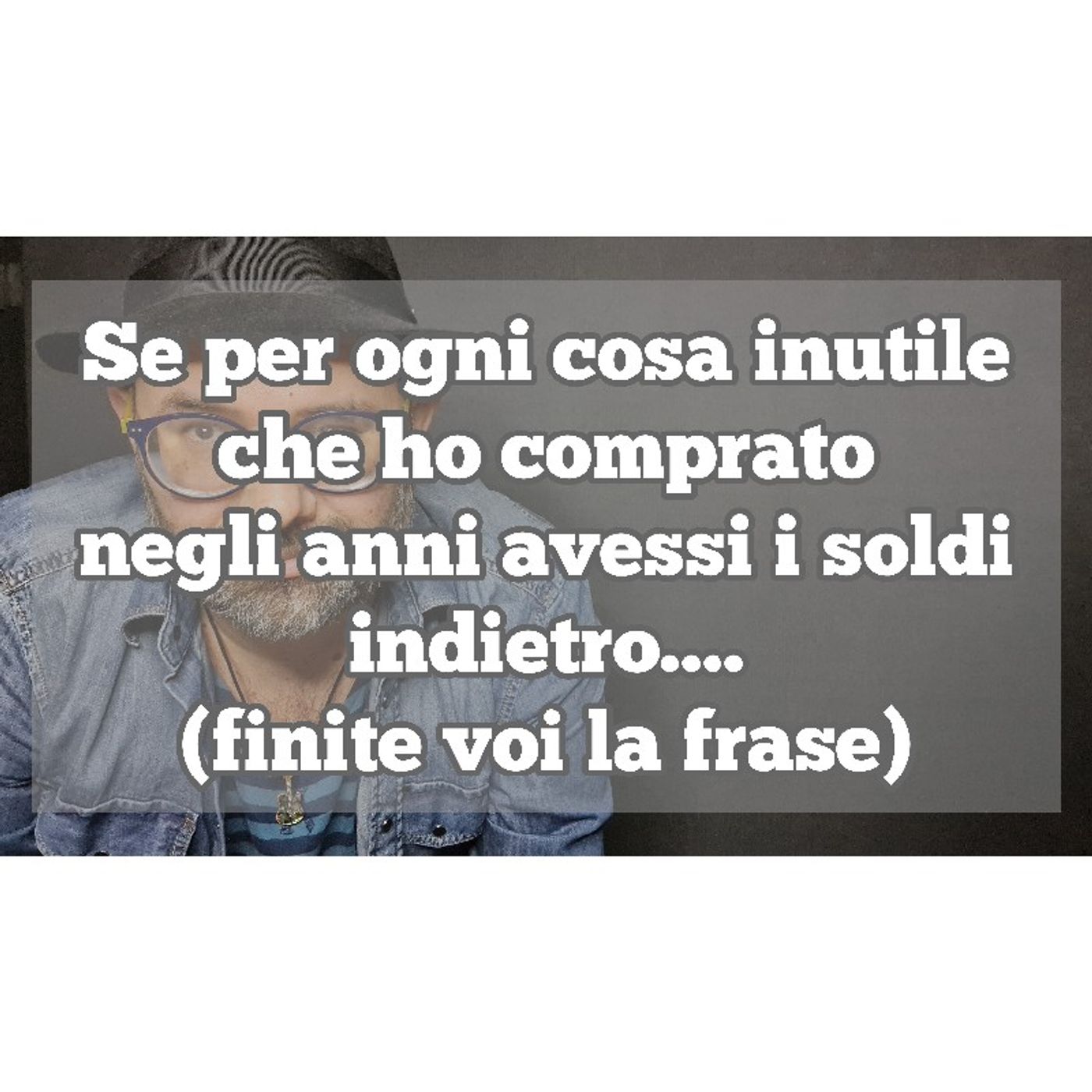 Episodio 1306 - Se per ogni cosa inutile che ho comprato begli anni avessi i soldi indietro....(finite voi la frase) 4tu episode artwork