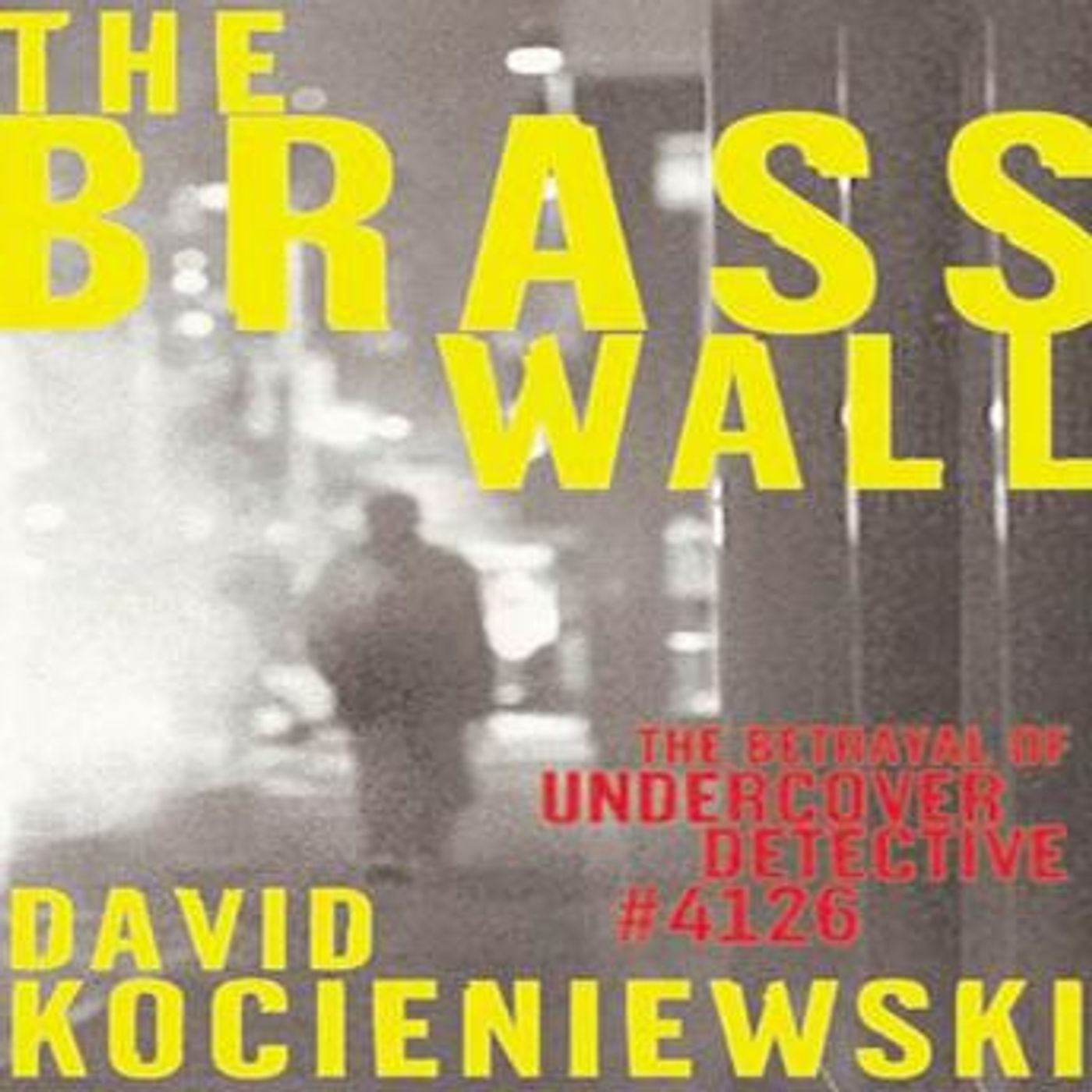 The Brass Wall: The Betrayal of Undercover Detective #4126 by David Kocieniewski