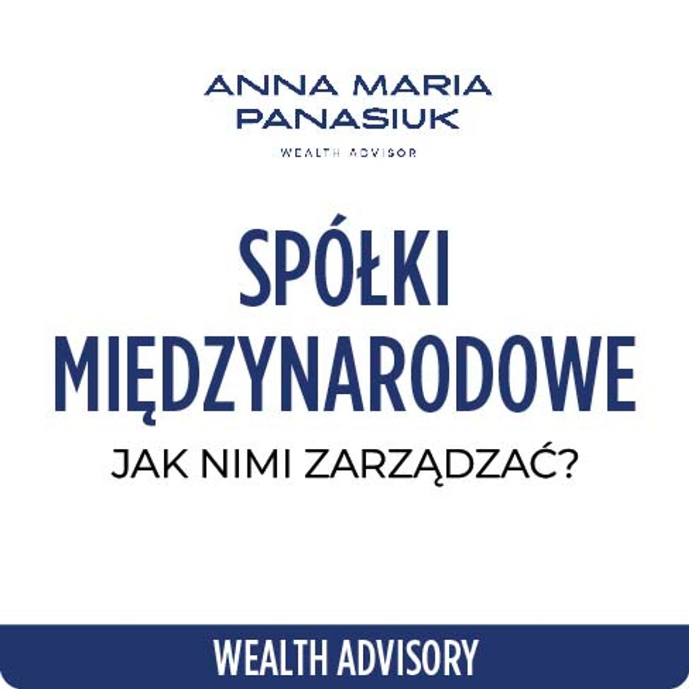 NO 96. Jak zarządzać MIĘDZYNARODOWYMI SPÓŁKAMI z Polski? | Anna Maria Panasiuk episode artwork