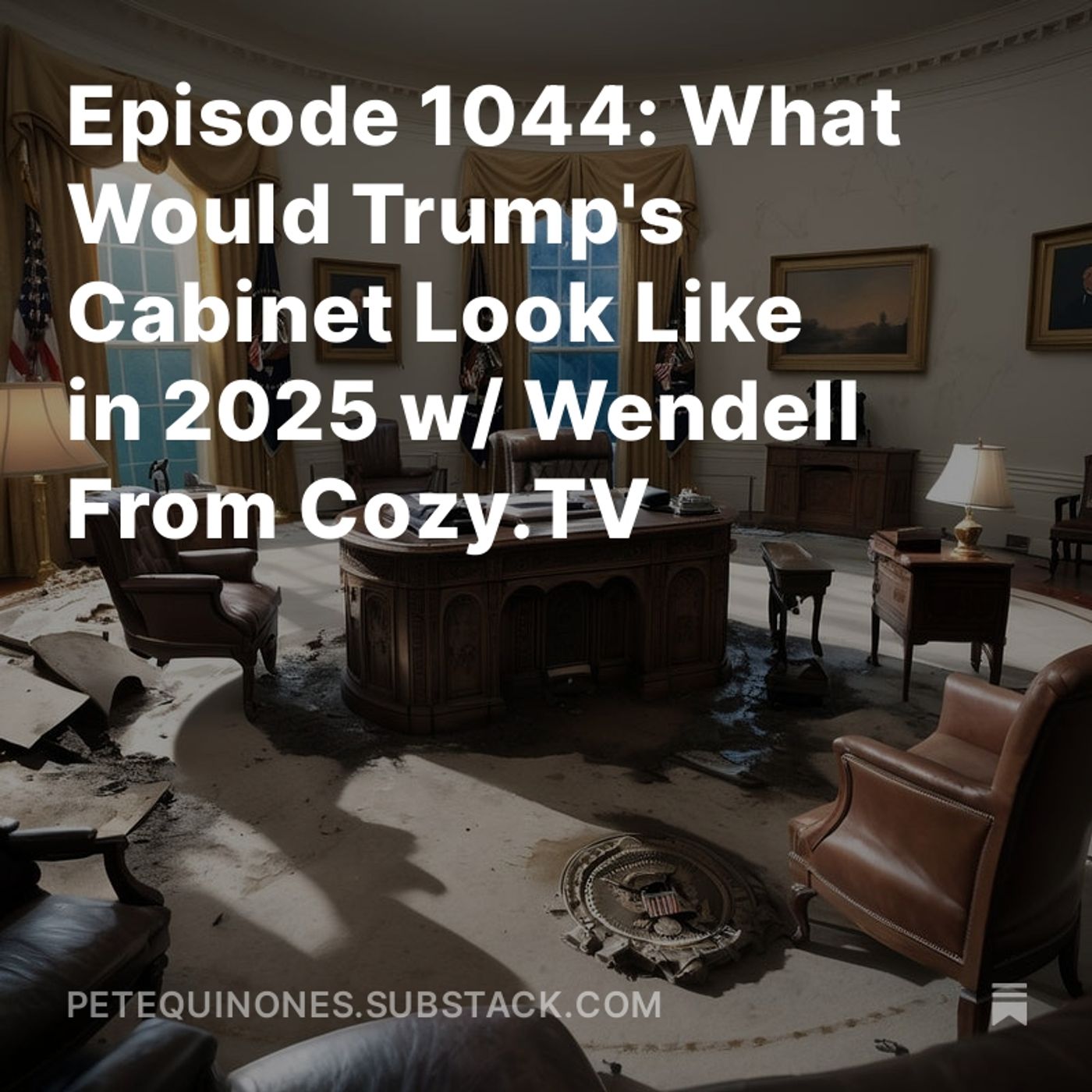Episode 1044: What Would Trump’s Cabinet Look Like in 2025 w/ Wendell From Cozy.TV