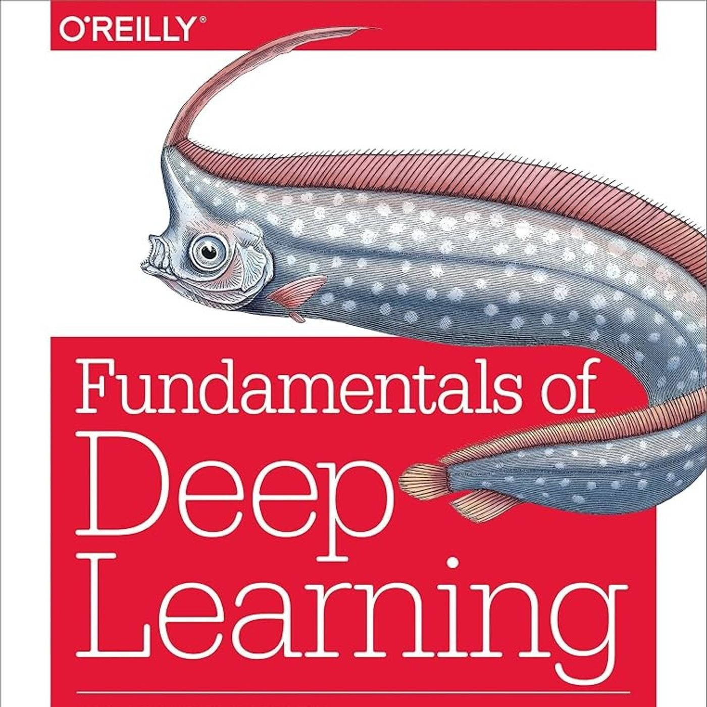 Fundamentals of Deep Learning: Designing Next-Generation Machine Intelligence Algorithms