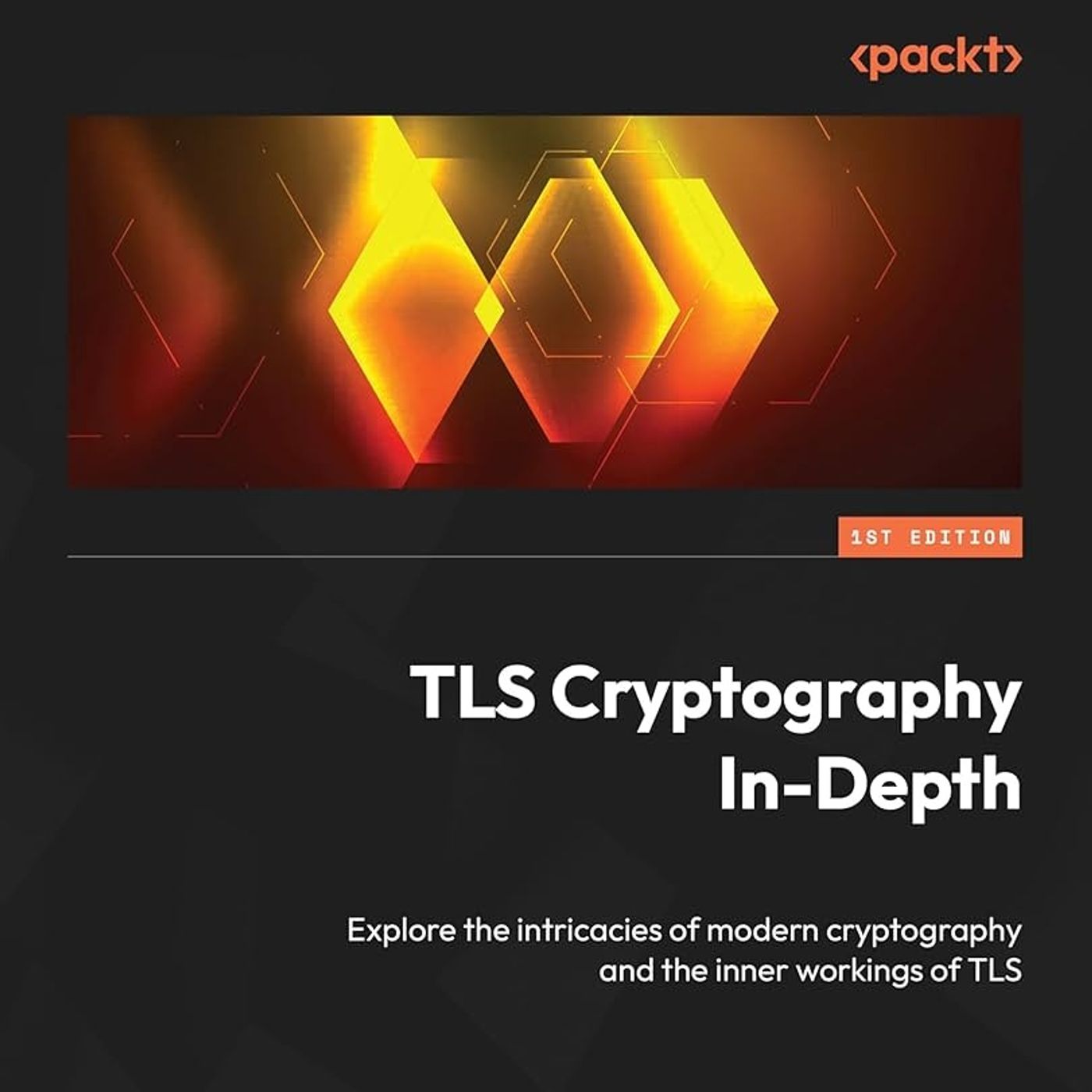 TLS Cryptography In-Depth: Explore the intricacies of modern cryptography and the inner workings of TLS