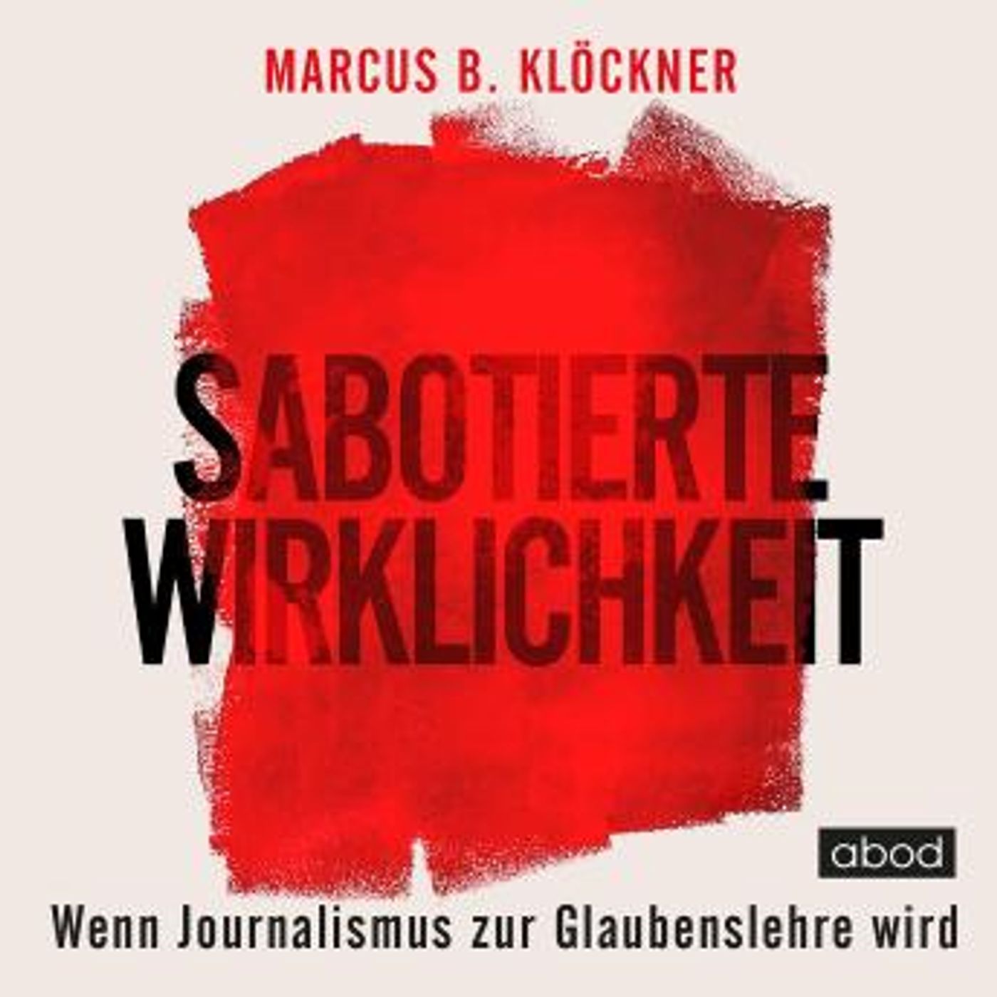 [German] - Sabotierte Wirklichkeit: oder Wenn Journalismus zur Glaubenslehre wird by Marcus B. Klöckner episode artwork