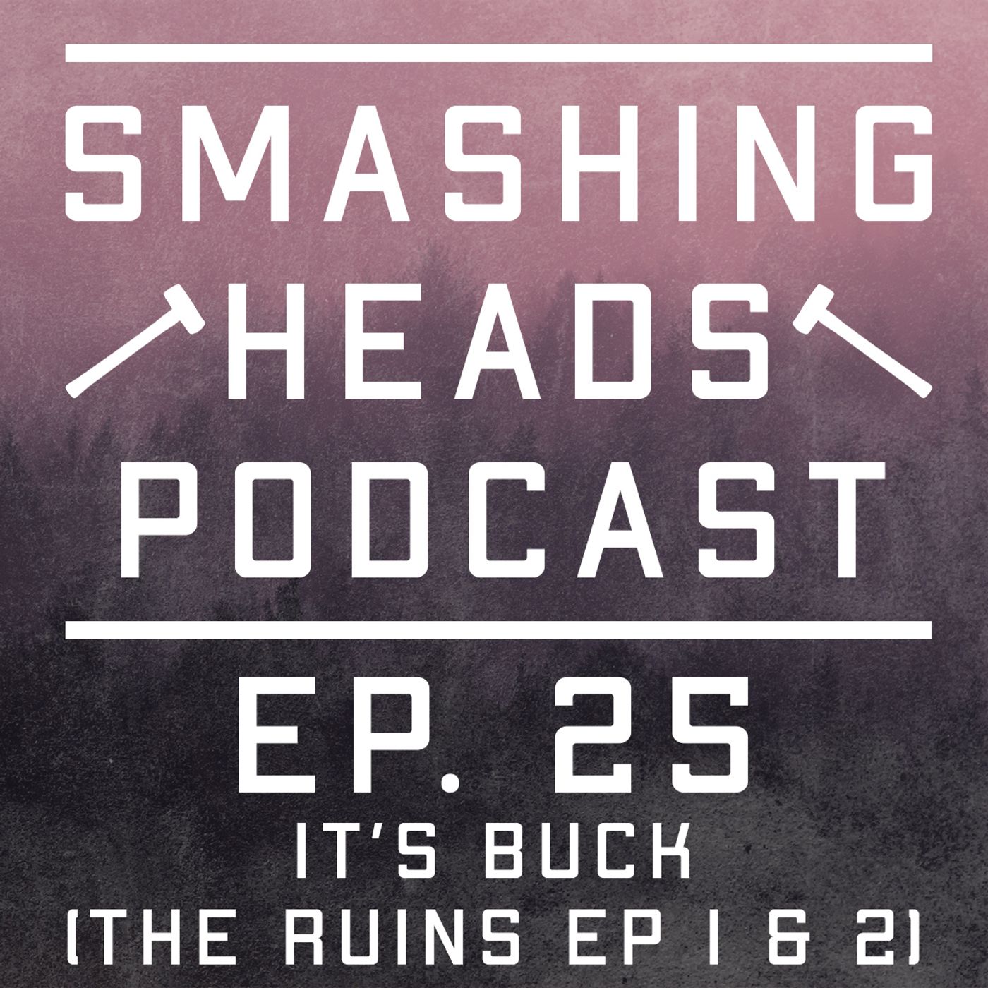 Episode 25: It's Buck (The Ruins Ep 1 & 2)