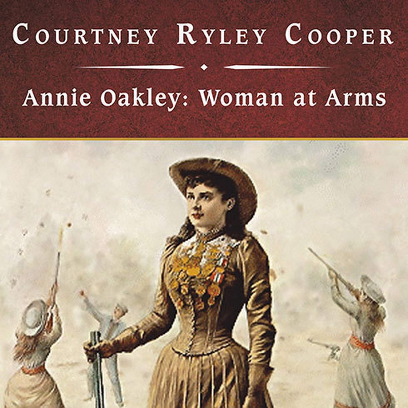 Annie Oakley, Woman at Arms by Courtney Ryley Cooper.