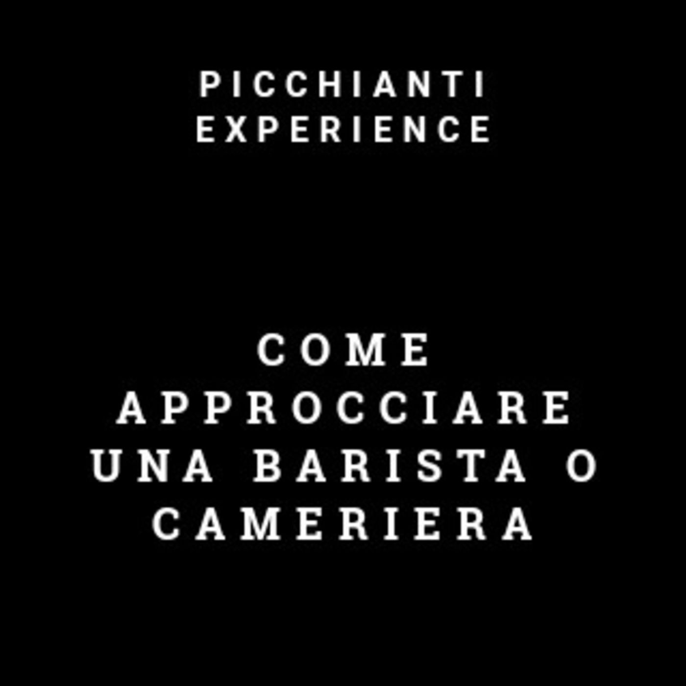 Picchianti Experience #57 - Come approcciare una barista o cameriera
