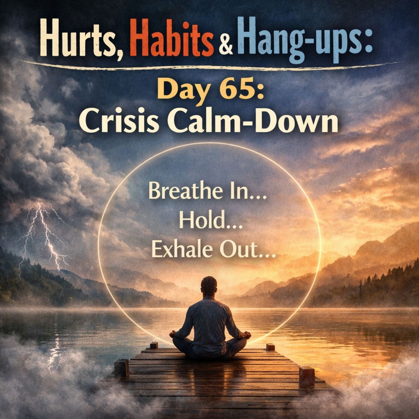 Hurts, Habits & Hang-ups : Day 65 – The Crisis Calm-Down episode artwork