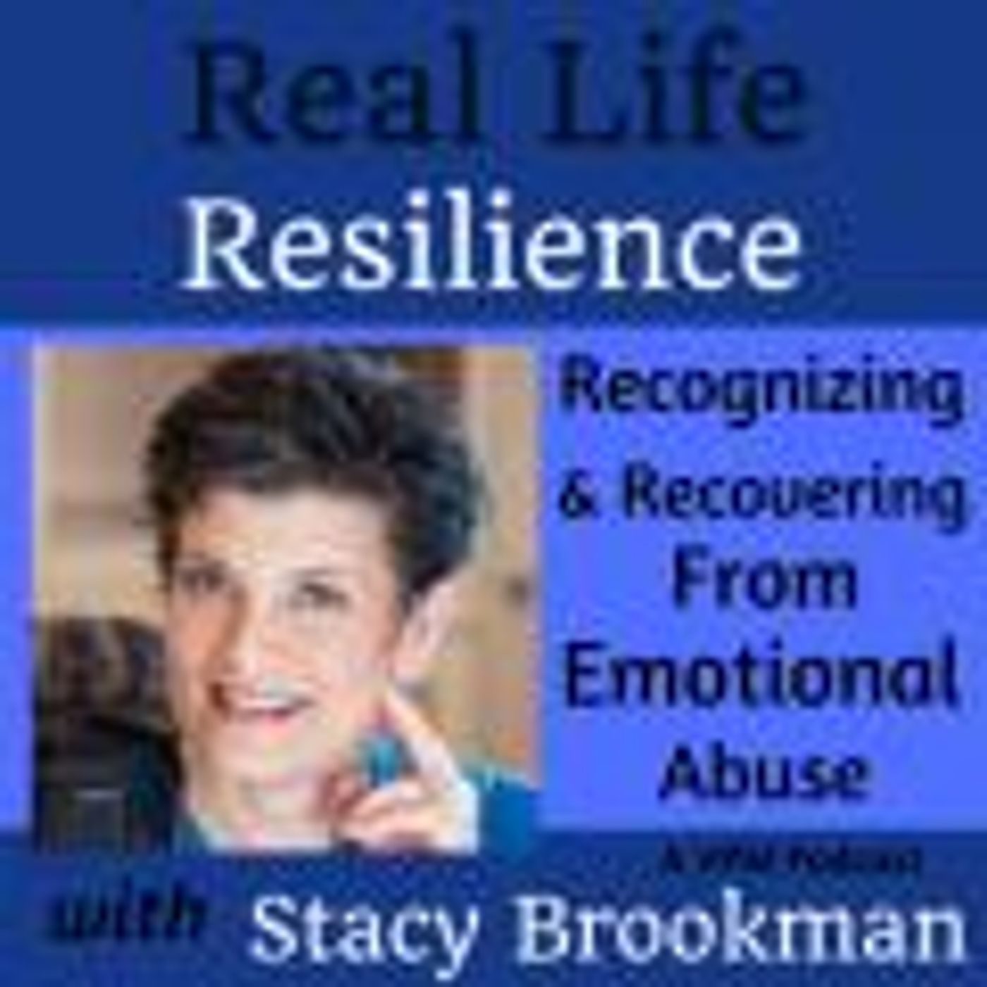 Real Life Resilience: Recognizing and Recovering From Emotional Abuse with Stacy Brookman thumbnail