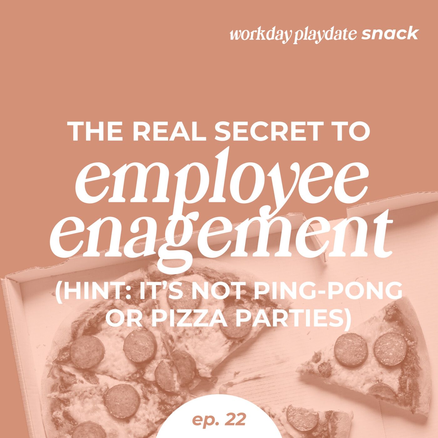 Snack 22: The Real Secret to Employee Engagement (Hint: It’s Not Ping-Pong or Pizza Parties)