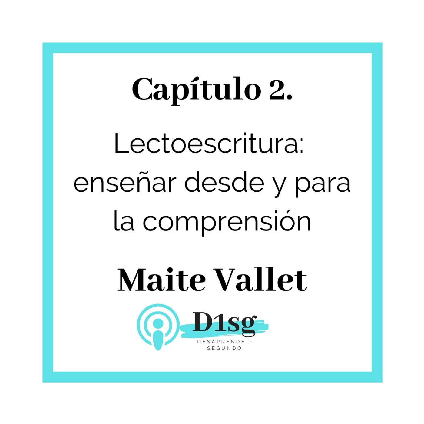 02(T1)_Maite Vallet- Lectoescritura- Enseñar desde y para la comprensión (Capítulo EXTRA)