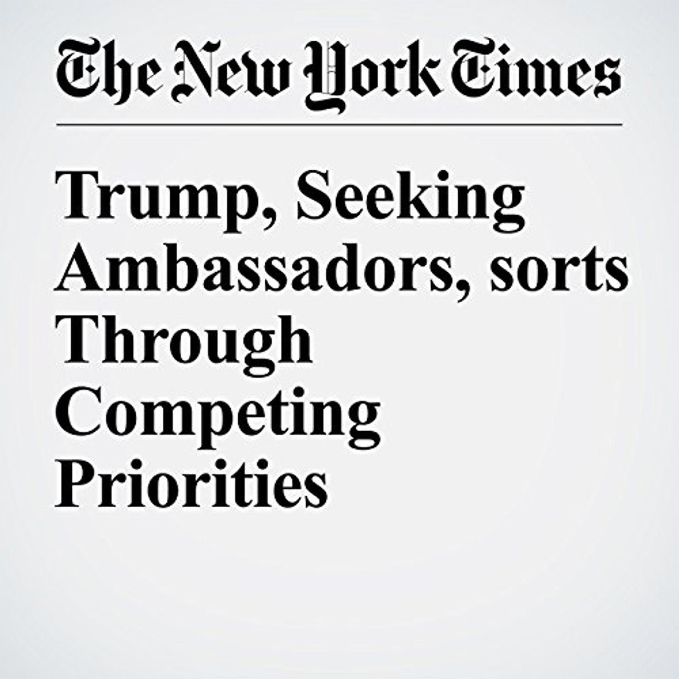 Trump, Seeking Ambassadors, sorts Through Competing Priorities Audiobook by Maggie Haberman episode artwork