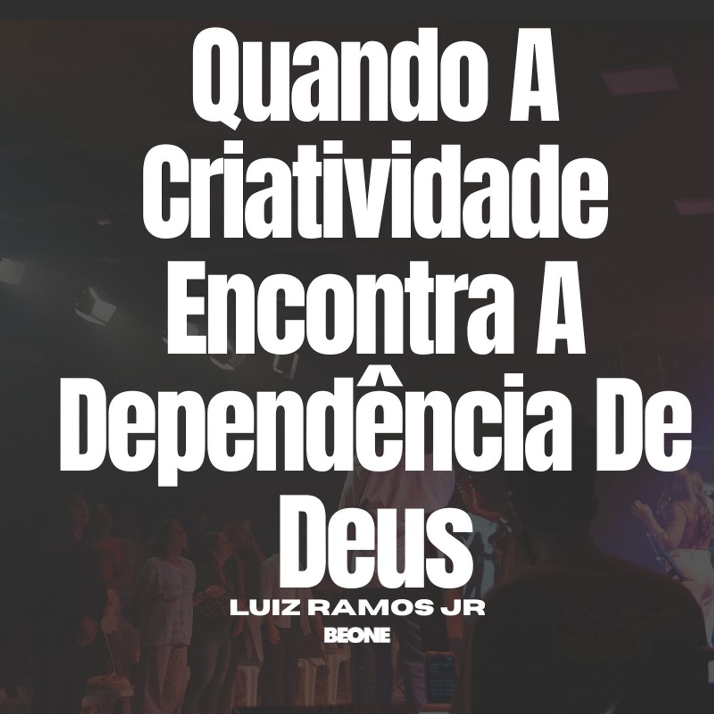 Quando A Criatividade Encontra A Dependência De Deus | Luiz Ramos Jr | 18.07.2026 episode artwork