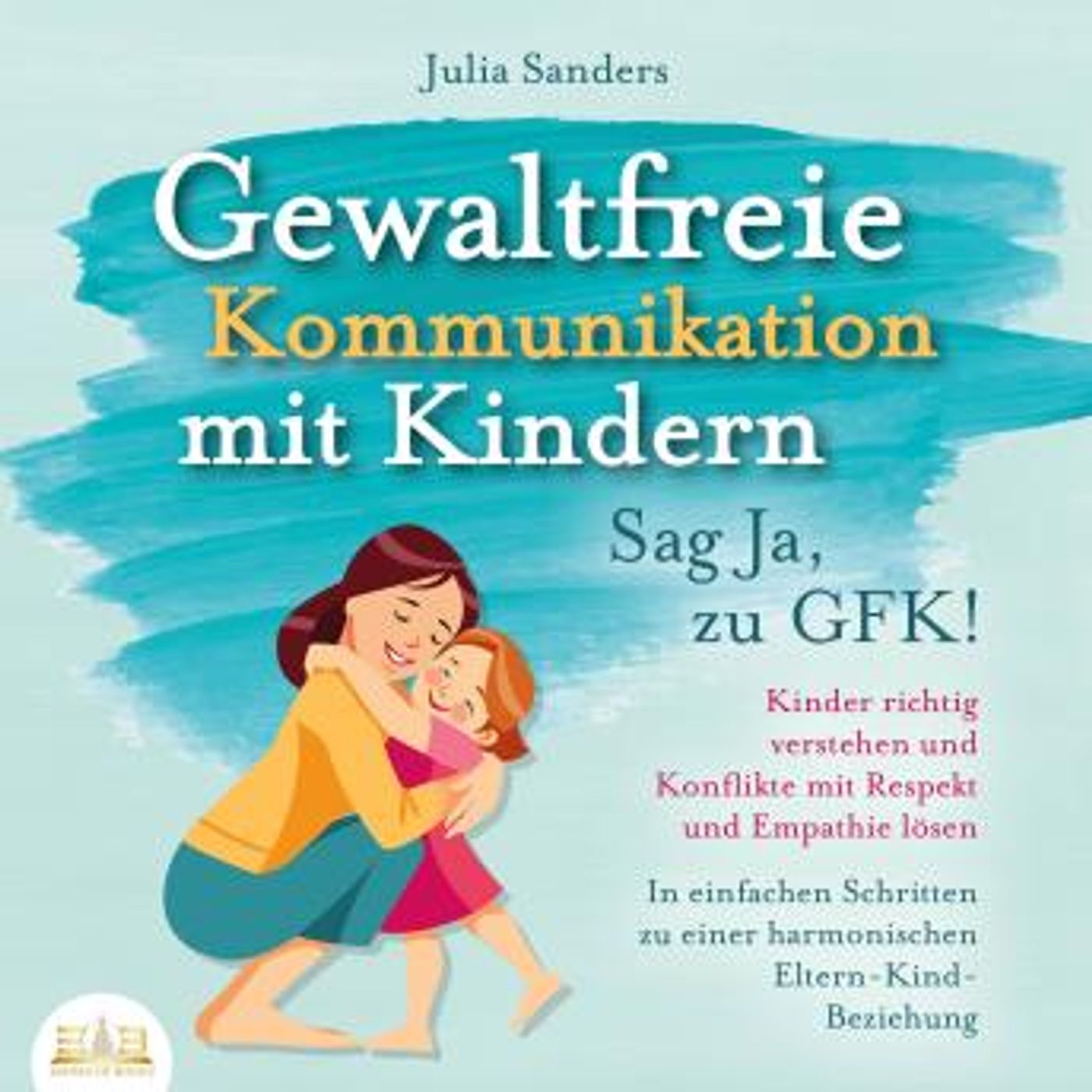 [German] - Gewaltfreie Kommunikation mit Kindern - Sag Ja, zu GFK!: Kinder richtig verstehen und Konflikte mit Respekt und Empathie lösen - episode artwork