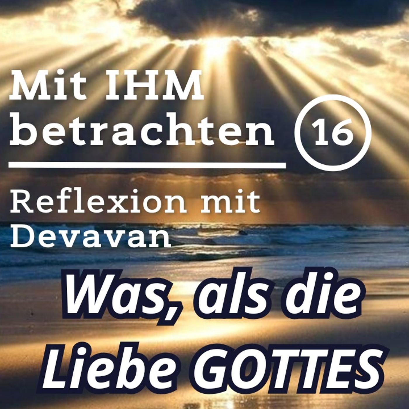 Was sonst als die Liebe GOTTES... -- Mit IHM Betrachten - 16