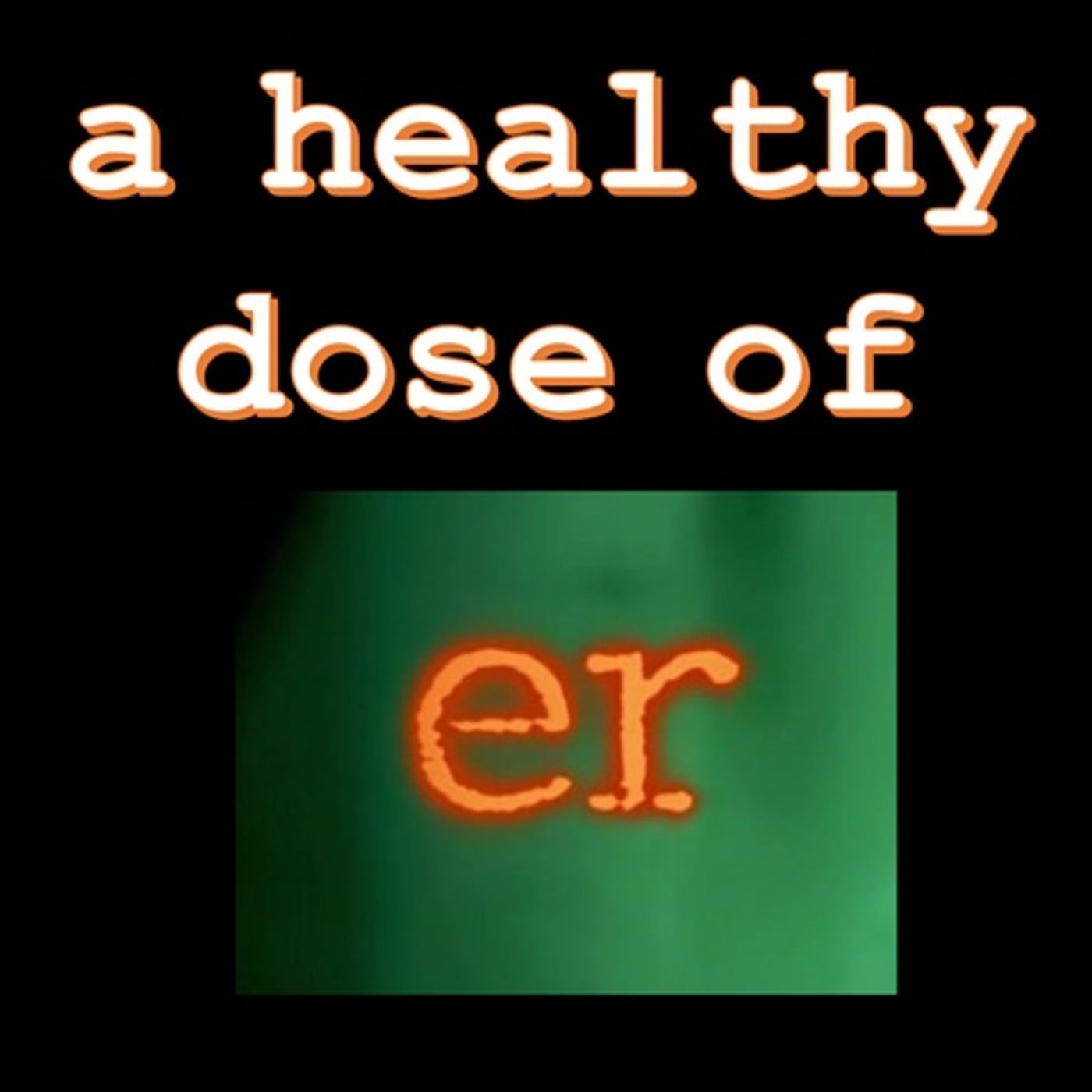 A Healthy Dose Of ER