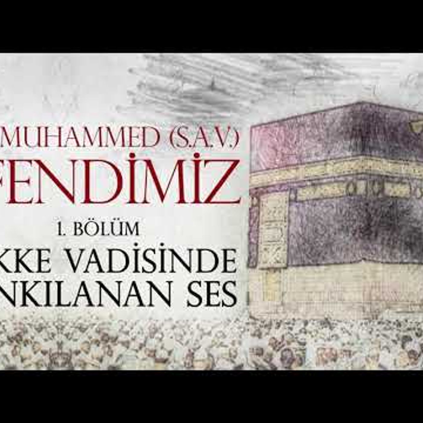 001. ''MEKKE VADİSİNDE YANKILANAN SES''  EFENDİMİZ (sav) - 1. Bölüm episode artwork