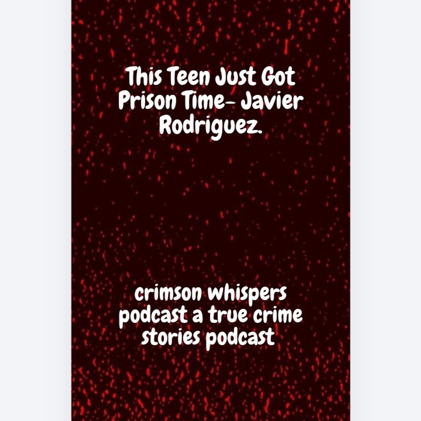 This Teen Just Got Prison Time- Javier Rodriguez episode artwork