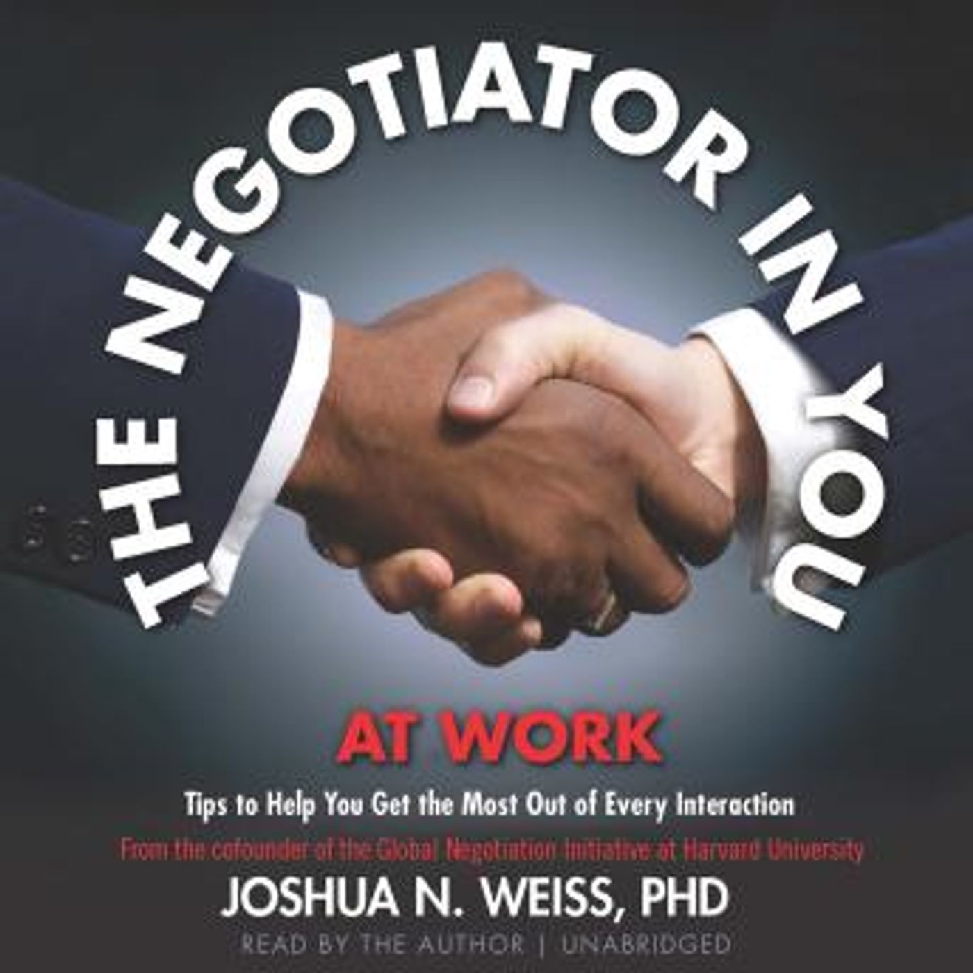 The Negotiator in You: At Work: Tips to Help You Get the Most Out of Every Interaction by Joshua N. Weiss episode artwork