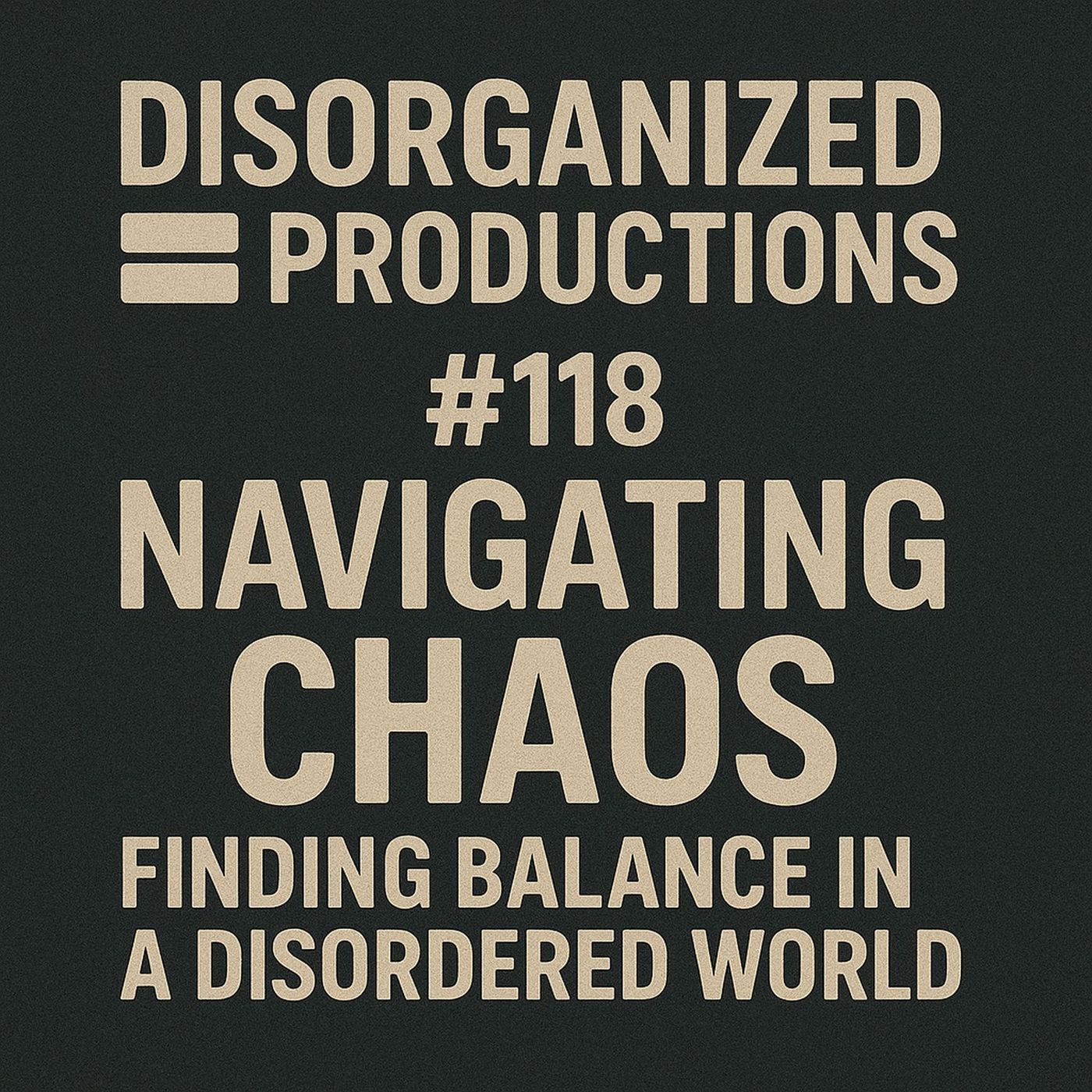 #118 Navigating Chaos: Finding Balance in a Disordered World