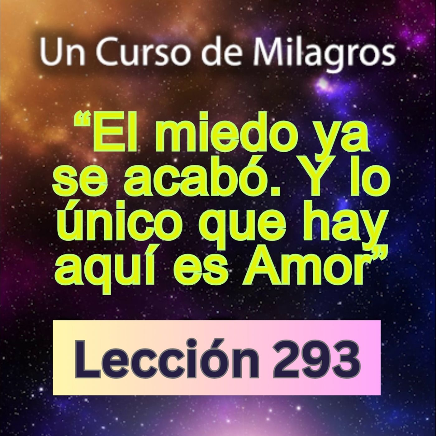 LECCIÓN 293- "El miedo ya se acabó. Y lo único que hay aquí es Amor" Un Curso de Milagros (con fondo musical) episode artwork