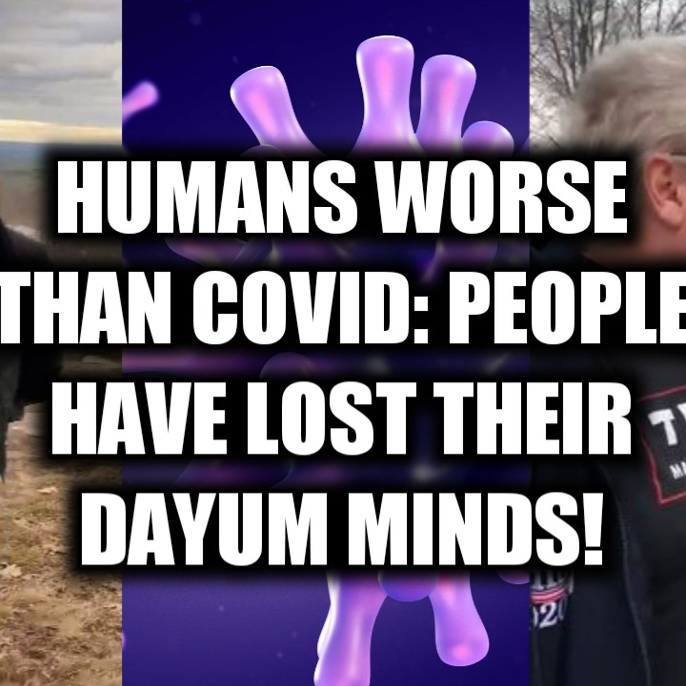 11.23 | Human Are Worse Than Covid: People Have Lost Their Dayum Minds episode artwork