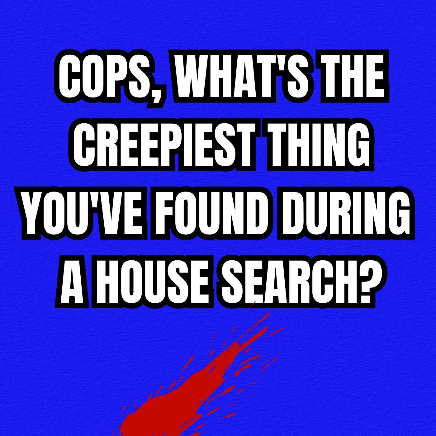 Cops, What's the Creepiest Thing You've Found During a House Search?