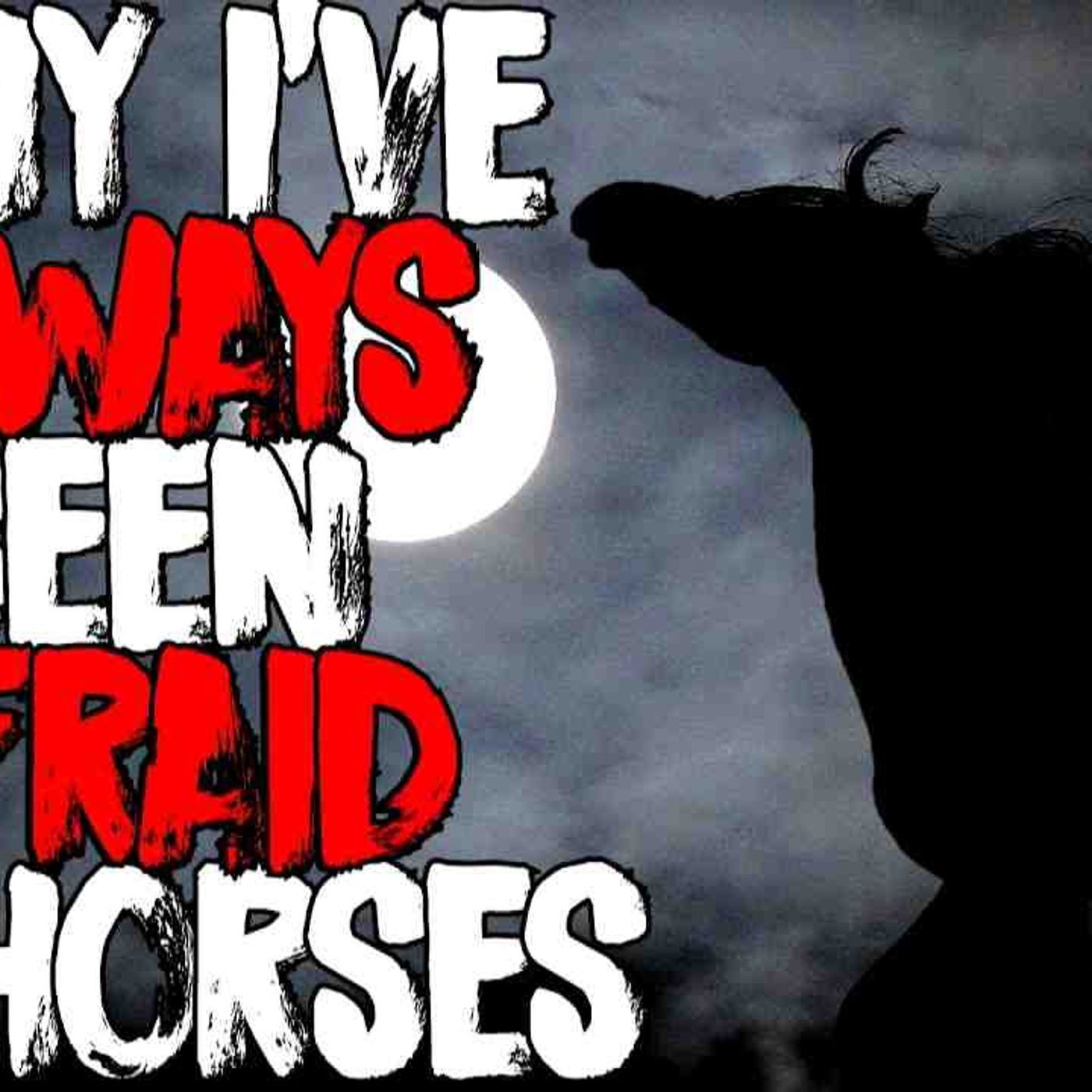 _Why I_ve Always Been Afraid Of Horses_ Creepypasta