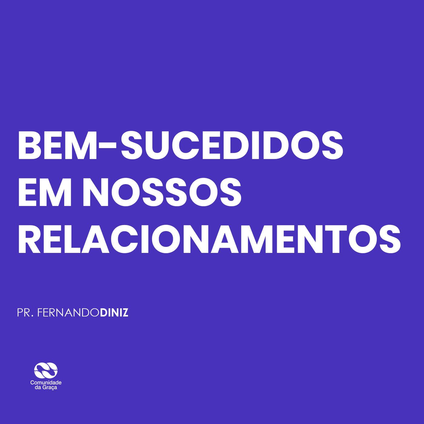 BEM-SUCEDIDOS EM NOSSOS RELACIONAMENTOS // pr. Fernando Diniz