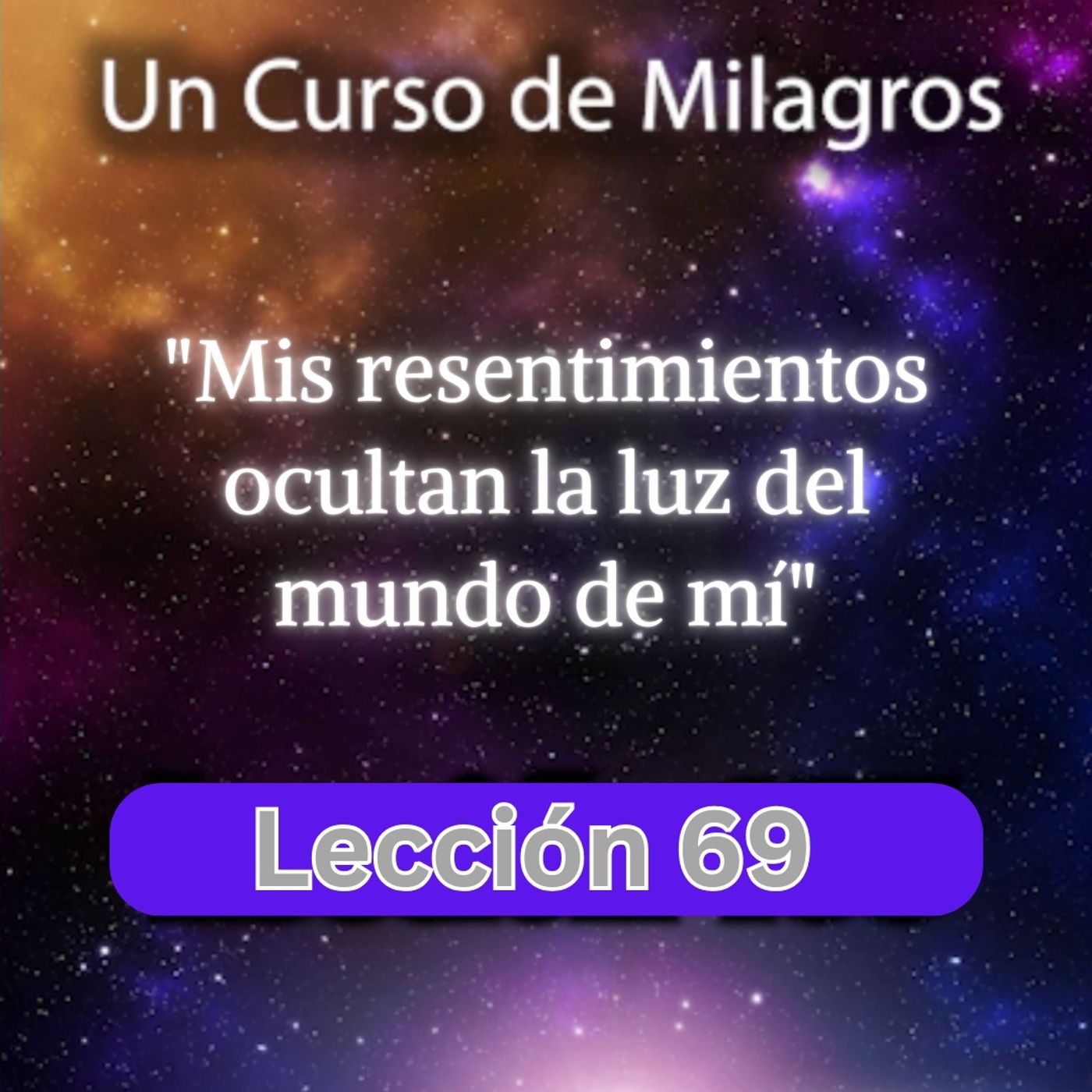 LECCIÓN 69 - Mis resentimientos ocultan la luz del mundo de mí. Libro de Ejercicios. Un Curso de Milagros (con fondo musical) episode artwork