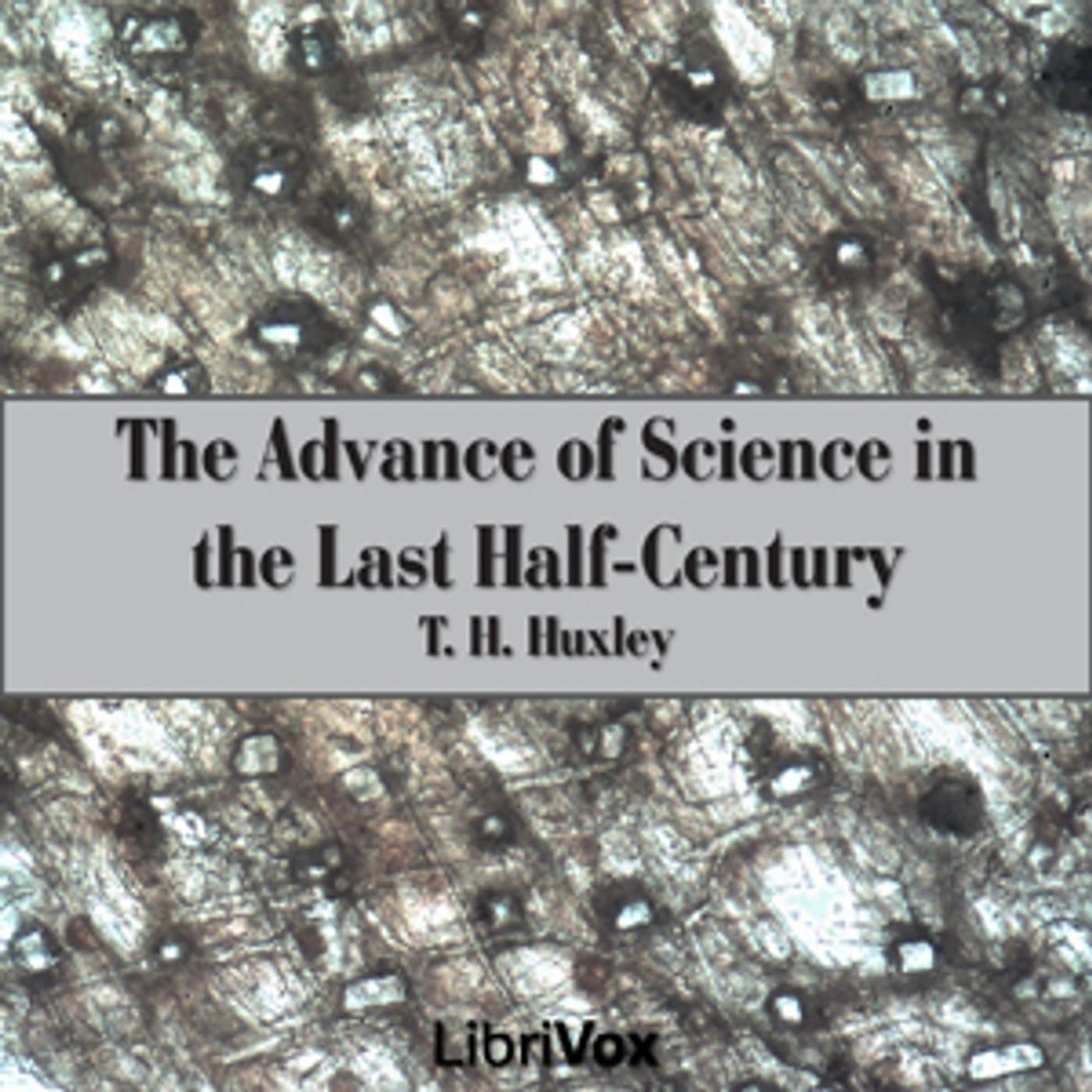 Advance of Science in the Last Half-Century, The by Thomas Henry Huxley