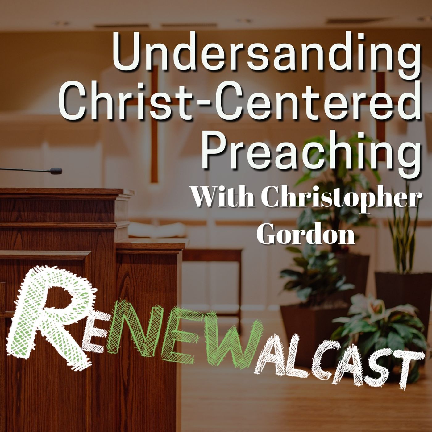 The Importance of Christ-Centered Preaching with Christopher Gordon