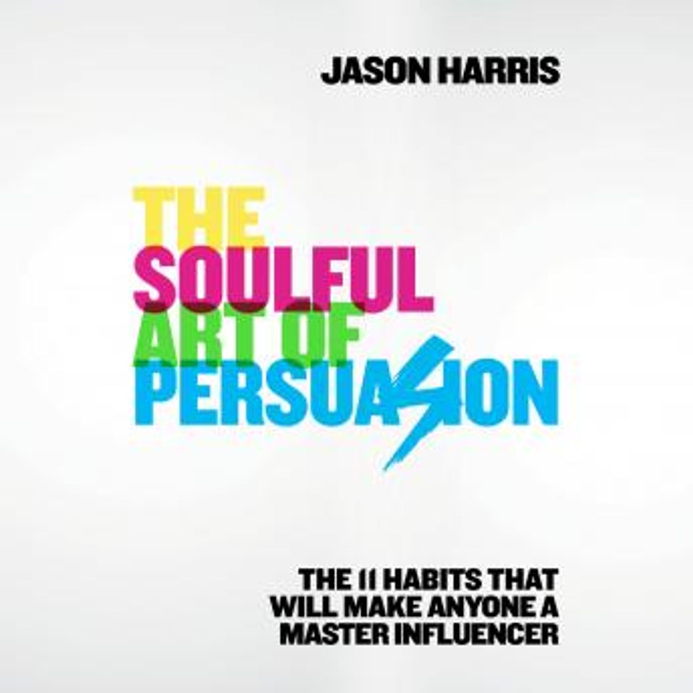 The Soulful Art of Persuasion: The 11 Habits That Will Make Anyone a Master Influencer by Jason Harris episode artwork