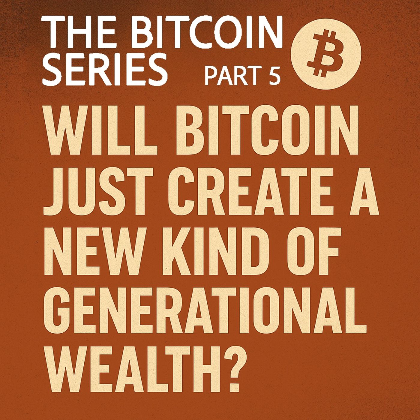 The Bitcoin Series - Part 5: Does Bitcoin just create a new kind of generational wealth? episode artwork