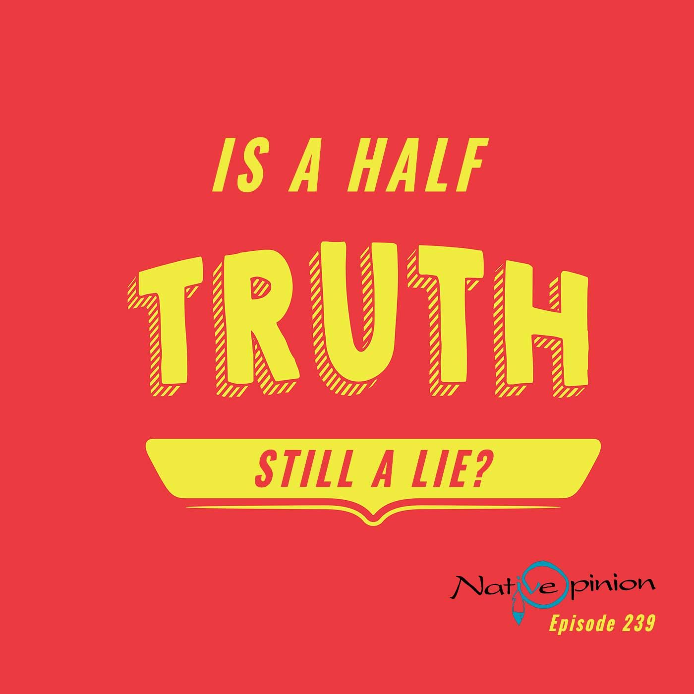 Episode 239 "IS A HALF TRUTH STILL A LIE?" - podcast episode cover